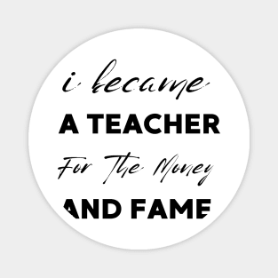 I Became A Teacher For The Money And Fame Magnet